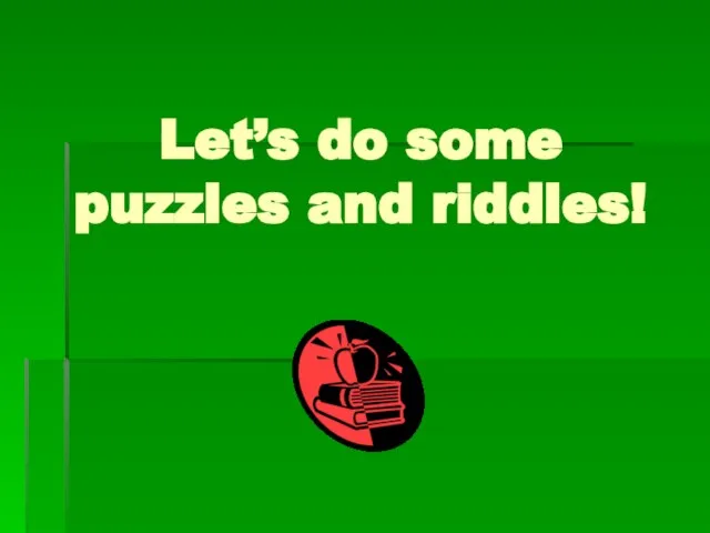 Let’s do some puzzles and riddles!