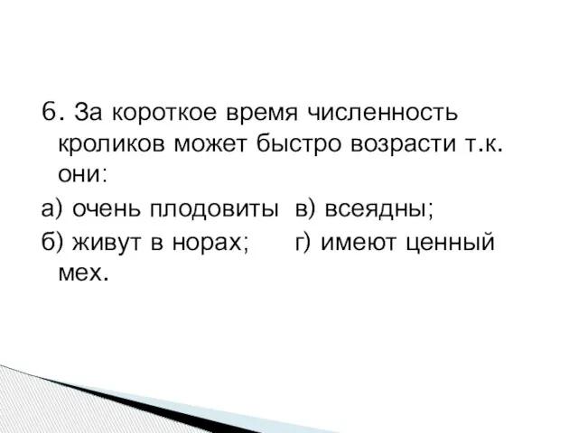 6. За короткое время численность кроликов может быстро возрасти т.к. они: