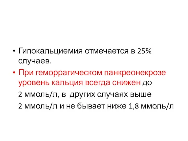 Гипокальциемия отмечается в 25% случаев. При геморрагическом панкреонекрозе уровень кальция всегда