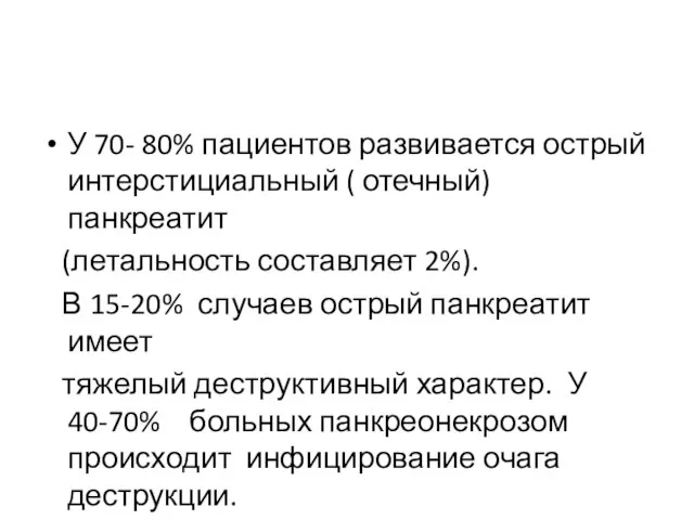 У 70- 80% пациентов развивается острый интерстициальный ( отечный) панкреатит (летальность