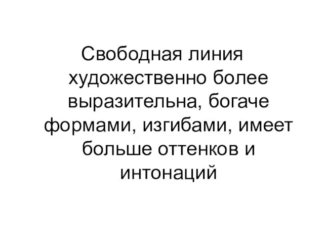 Свободная линия художественно более выразительна, богаче формами, изгибами, имеет больше оттенков и интонаций