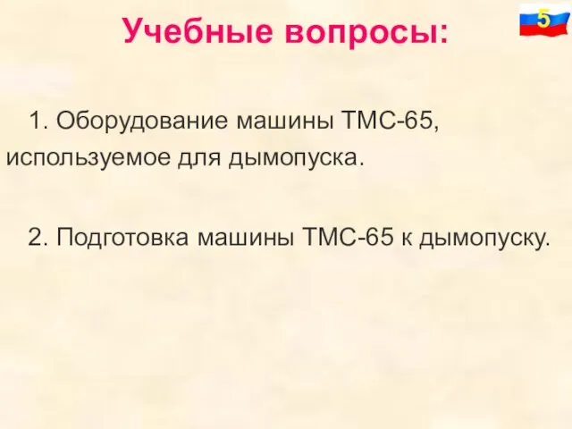 1. Оборудование машины ТМС-65, используемое для дымопуска. Учебные вопросы: 2. Подготовка машины ТМС-65 к дымопуску.