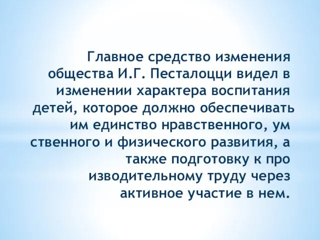 Главное сред­ство изменения общества И.Г. Песталоцци видел в изменении характера воспитания