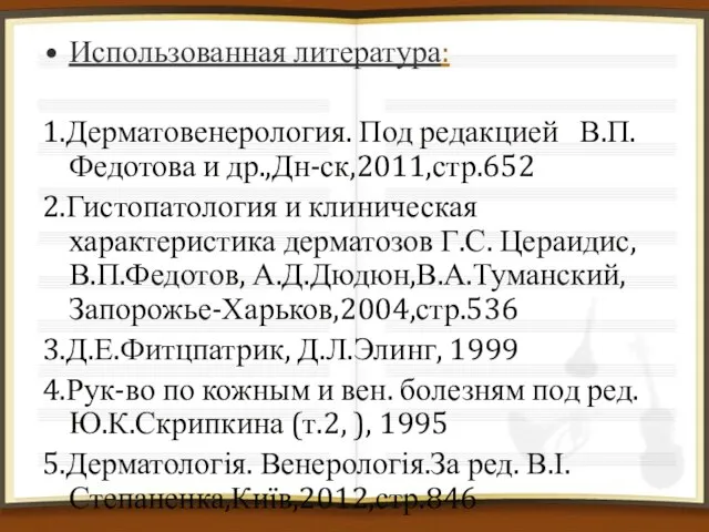 Использованная литература: 1.Дерматовенерология. Под редакцией В.П.Федотова и др.,Дн-ск,2011,стр.652 2.Гистопатология и клиническая