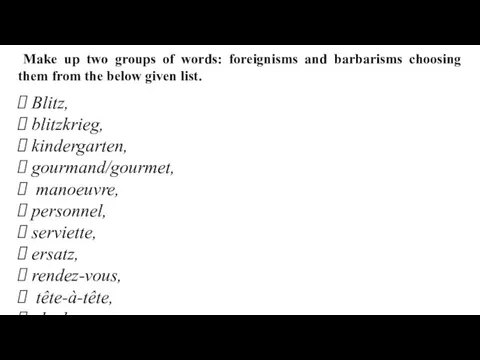 Make up two groups of words: foreignisms and barbarisms choosing them