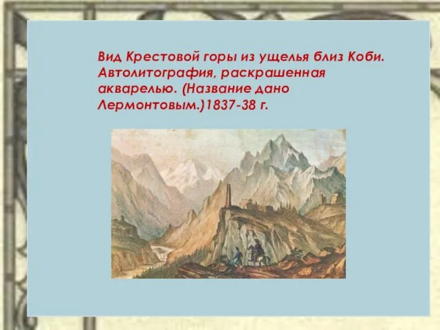 Вид Крестовой горы из ущелья близ Коби. Автолитография, раскрашенная акварелью. (Название дано Лермонтовым.)1837-38 г.