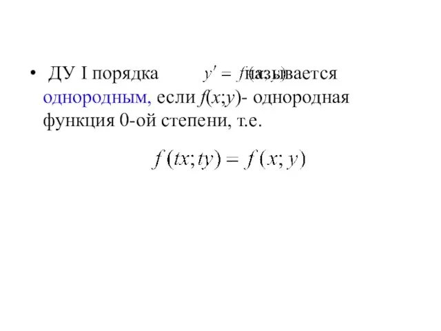 ДУ I порядка называется однородным, если f(x;y)- однородная функция 0-ой степени, т.е.