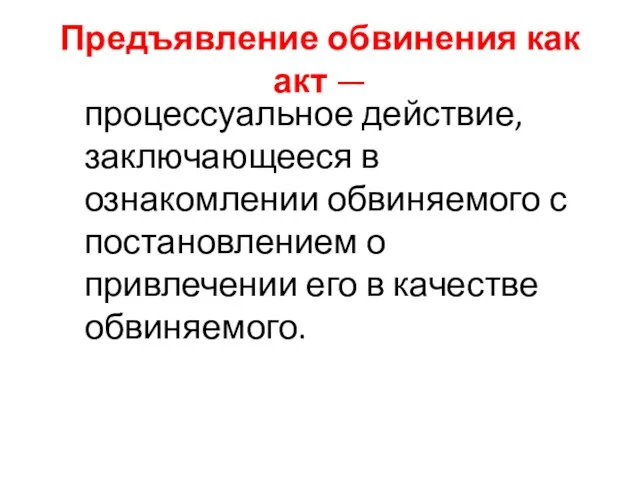 Предъявление обвинения как акт — процессуальное действие, заключающееся в ознакомлении обвиняемого