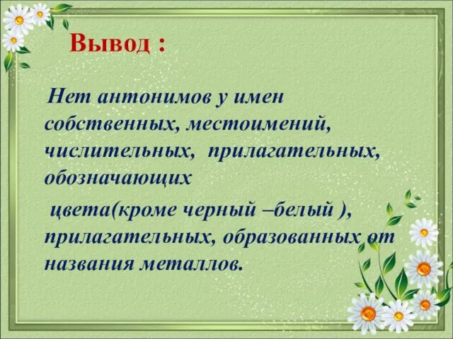 Вывод : Нет антонимов у имен собственных, местоимений, числительных, прилагательных, обозначающих