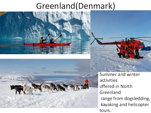 Greenland(Denmark) Summer and winter activities offered in North Greenland range from dogsledding, kayaking and helicopter tours.