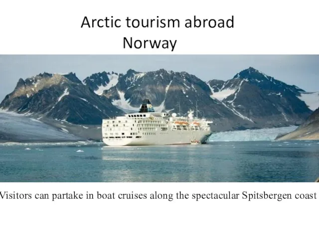 Arctic tourism abroad Norway Visitors can partake in boat cruises along the spectacular Spitsbergen coast