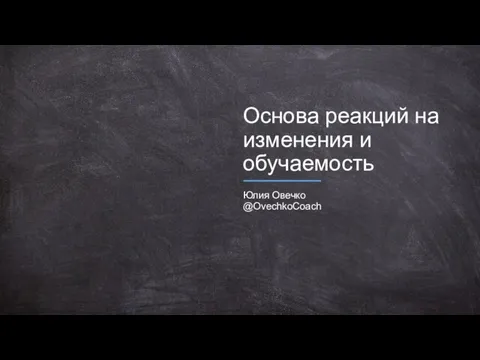 Основа реакций на изменения и обучаемость Юлия Овечко @OvechkoCoach
