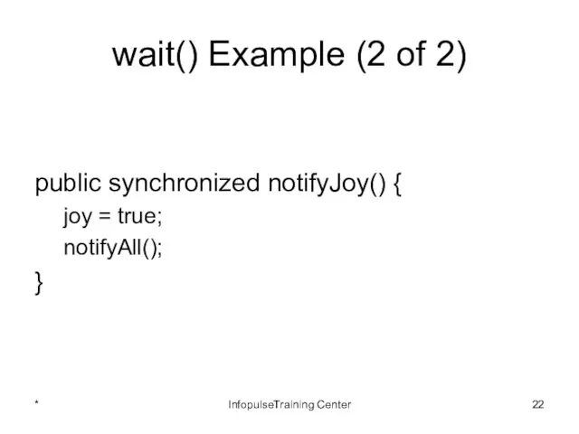 wait() Example (2 of 2) public synchronized notifyJoy() { joy =