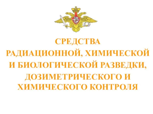 СРЕДСТВА РАДИАЦИОННОЙ, ХИМИЧЕСКОЙ И БИОЛОГИЧЕСКОЙ РАЗВЕДКИ, ДОЗИМЕТРИЧЕСКОГО И ХИМИЧЕСКОГО КОНТРОЛЯ