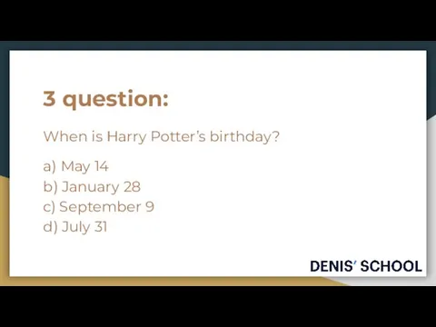 3 question: When is Harry Potter’s birthday? a) May 14 b)