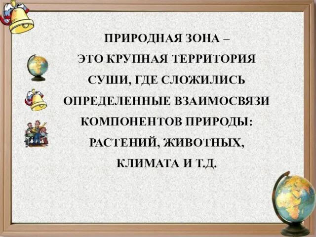 ПРИРОДНАЯ ЗОНА – ЭТО КРУПНАЯ ТЕРРИТОРИЯ СУШИ, ГДЕ СЛОЖИЛИСЬ ОПРЕДЕЛЕННЫЕ ВЗАИМОСВЯЗИ