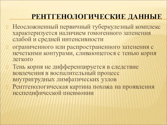 РЕНТГЕНОЛОГИЧЕСКИЕ ДАННЫЕ Неосложненный первичный туберкулезный комплекс характеризуется наличием гомогенного затенения слабой