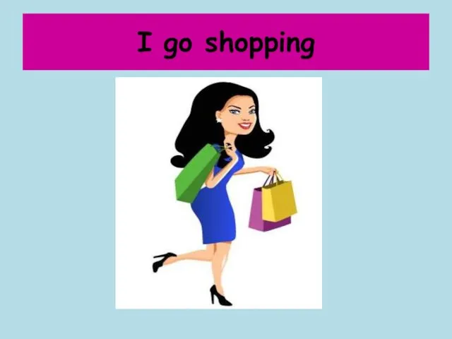 I go shopping