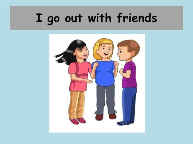 I go out with friends