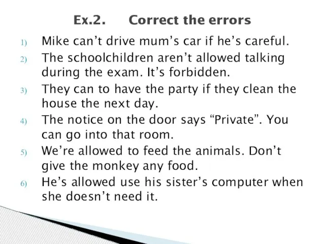 Ex.2. Correct the errors Mike can’t drive mum’s car if he’s
