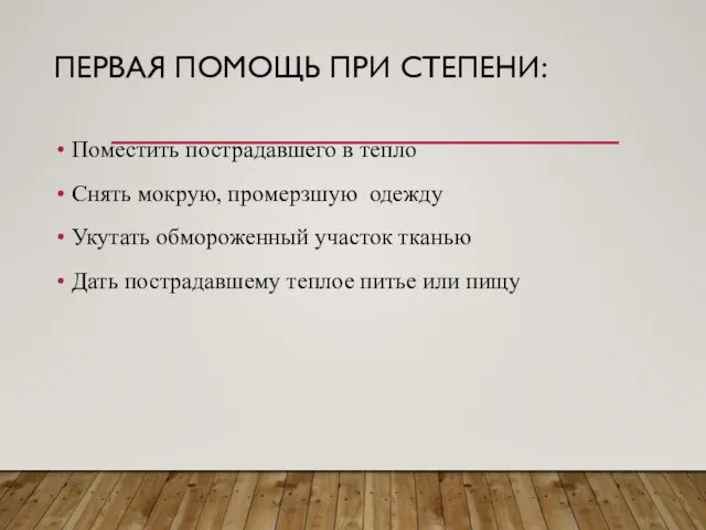 ПЕРВАЯ ПОМОЩЬ ПРИ СТЕПЕНИ: Поместить пострадавшего в тепло Снять мокрую, промерзшую