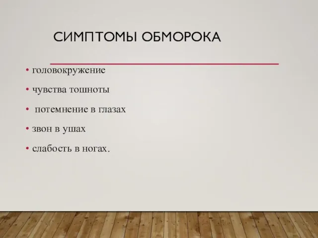 СИМПТОМЫ ОБМОРОКА головокружение чувства тошноты потемнение в глазах звон в ушах слабость в ногах.