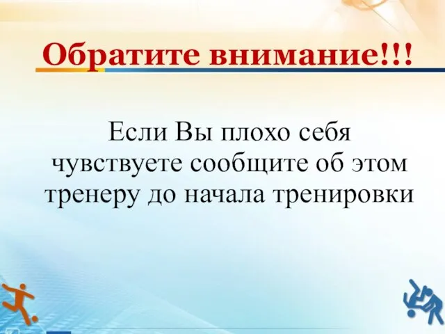 Если Вы плохо себя чувствуете сообщите об этом тренеру до начала тренировки Обратите внимание!!!