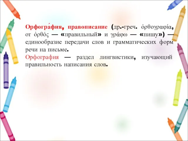 Орфогра́фия, правописание (др.-греч. ὀρθογραφία, от ὀρθός — «правильный» и γράφω —