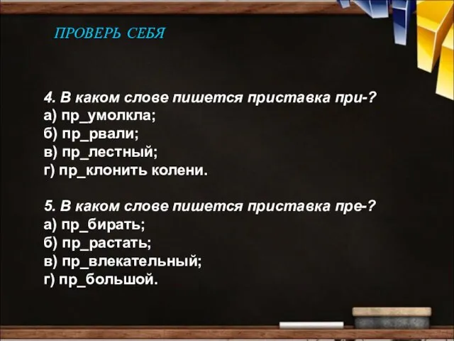 ПРОВЕРЬ СЕБЯ 4. В каком слове пишется приставка при-? а) пр_умолкла;