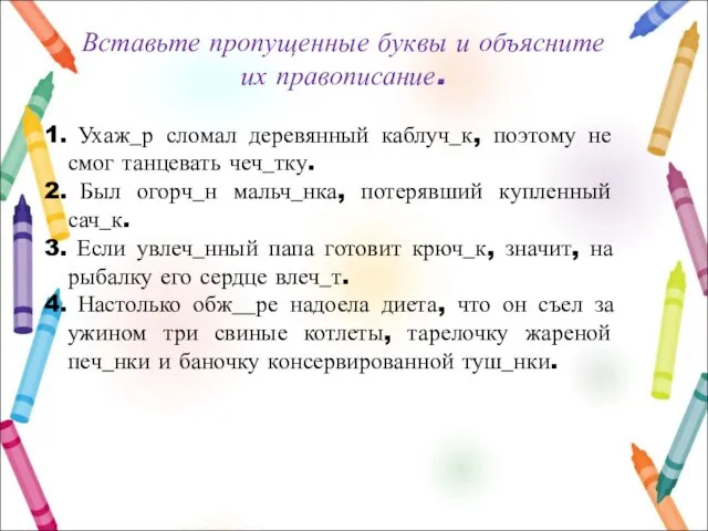 Вставьте пропущенные буквы и объясните их правописание. Ухаж_р сломал деревянный каблуч_к,