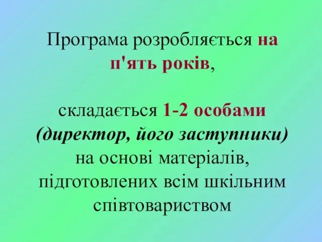 Програма розробляється на п'ять років, складається 1-2 особами (директор, його заступники)