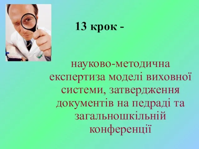 13 крок - науково-методична експертиза моделі виховної системи, затвердження документів на педраді та загальношкільній конференції