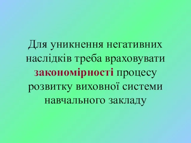 Для уникнення негативних наслідків треба враховувати закономірності процесу розвитку виховної системи навчального закладу