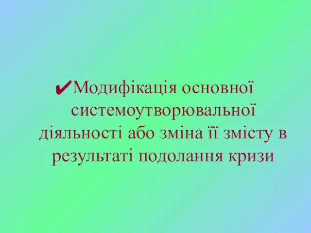 Модифікація основної системоутворювальної діяльності або зміна її змісту в результаті подолання кризи