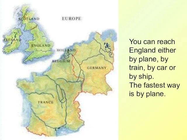 You can reach England either by plane, by train, by car