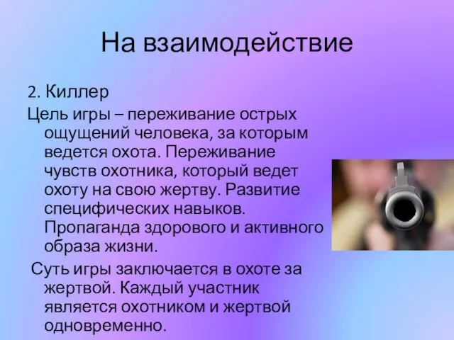 На взаимодействие 2. Киллер Цель игры – переживание острых ощущений человека,