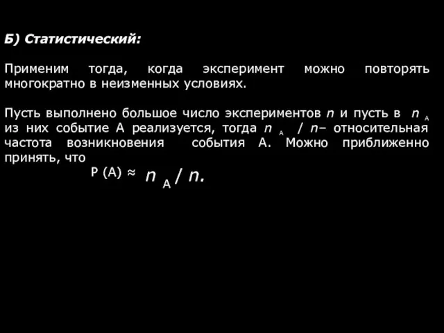 Б) Статистический: Применим тогда, когда эксперимент можно повторять многократно в неизменных