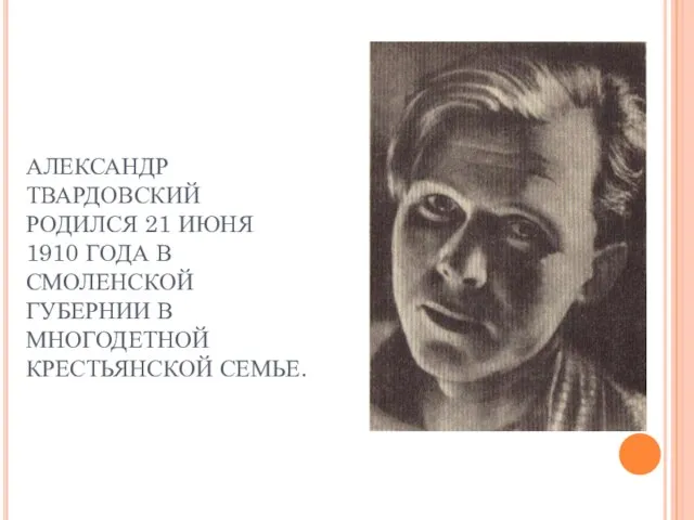 АЛЕКСАНДР ТВАРДОВСКИЙ РОДИЛСЯ 21 ИЮНЯ 1910 ГОДА В СМОЛЕНСКОЙ ГУБЕРНИИ В МНОГОДЕТНОЙ КРЕСТЬЯНСКОЙ СЕМЬЕ.