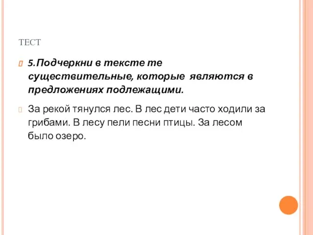 тест 5.Подчеркни в тексте те существительные, которые являются в предложениях подлежащими.