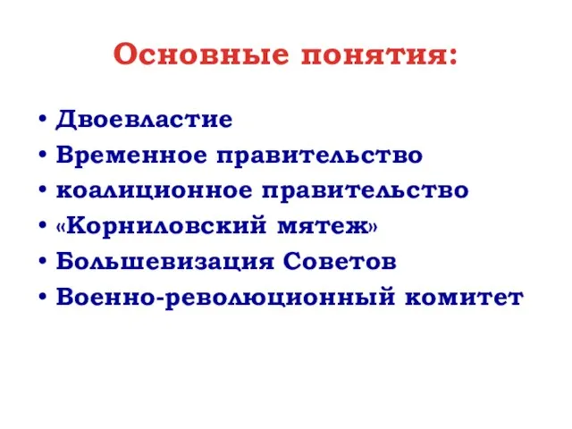 Основные понятия: Двоевластие Временное правительство коалиционное правительство «Корниловский мятеж» Большевизация Советов Военно-революционный комитет