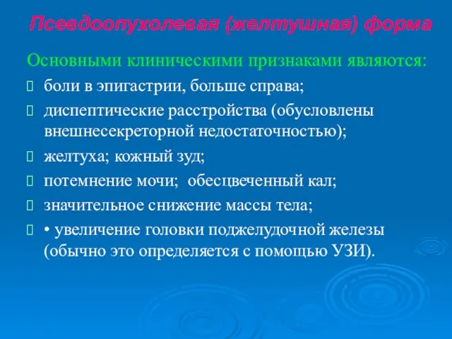 Псевдоопухолевая (желтушная) форма Основными клиническими признаками являются: боли в эпигастрии, больше