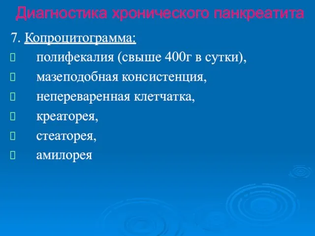 Диагностика хронического панкреатита 7. Копроцитограмма: полифекалия (свыше 400г в сутки), мазеподобная