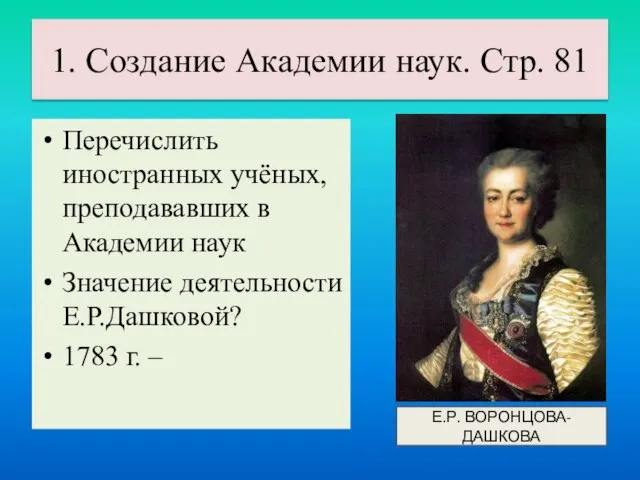 Перечислить иностранных учёных, преподававших в Академии наук Значение деятельности Е.Р.Дашковой? 1783