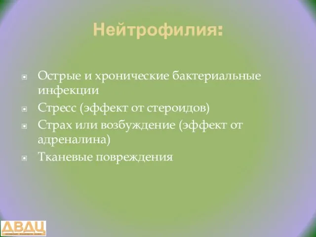 Нейтрофилия: Острые и хронические бактериальные инфекции Стресс (эффект от стероидов) Страх