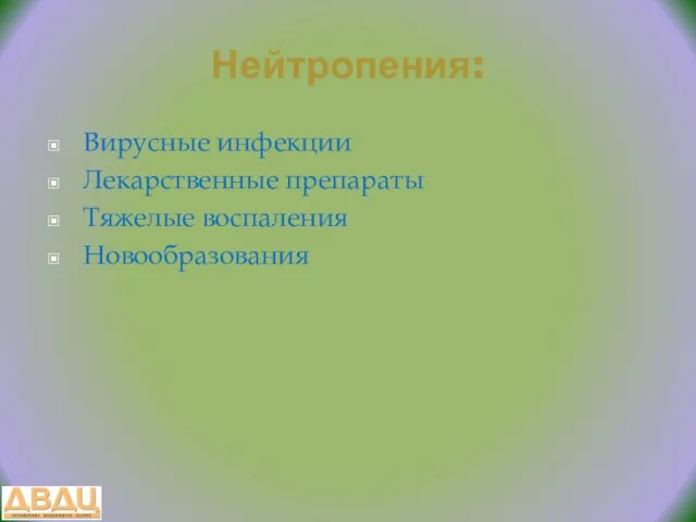 Нейтропения: Вирусные инфекции Лекарственные препараты Тяжелые воспаления Новообразования