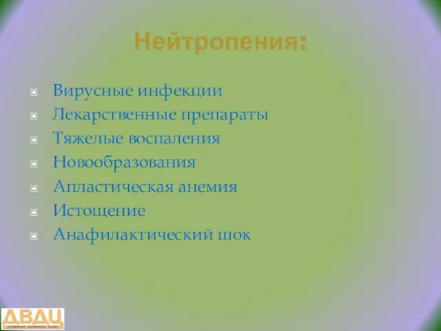 Нейтропения: Вирусные инфекции Лекарственные препараты Тяжелые воспаления Новообразования Апластическая анемия Истощение Анафилактический шок