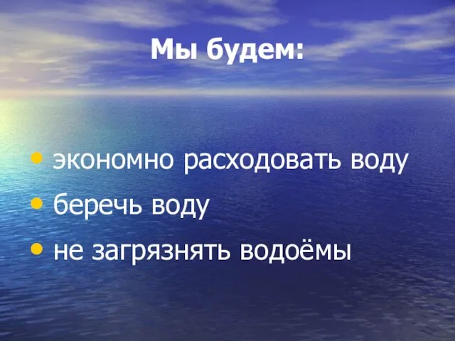 Мы будем: экономно расходовать воду беречь воду не загрязнять водоёмы