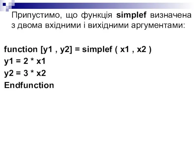 Припустимо, що функція simplef визначена з двома вхідними і вихідними аргументами: