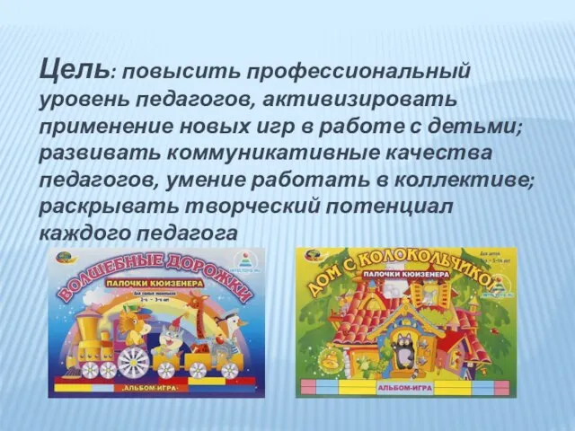 Цель: повысить профессиональный уровень педагогов, активизировать применение новых игр в работе