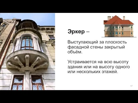 Эркер – Выступающий за плоскость фасадной стены закрытый объём. Устраивается на